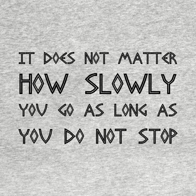 It Does Not Matter How Slowly You Go As Long As You Do Not Stop black by QuotesInMerchandise